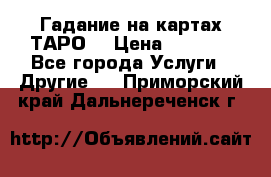 Гадание на картах ТАРО. › Цена ­ 1 000 - Все города Услуги » Другие   . Приморский край,Дальнереченск г.